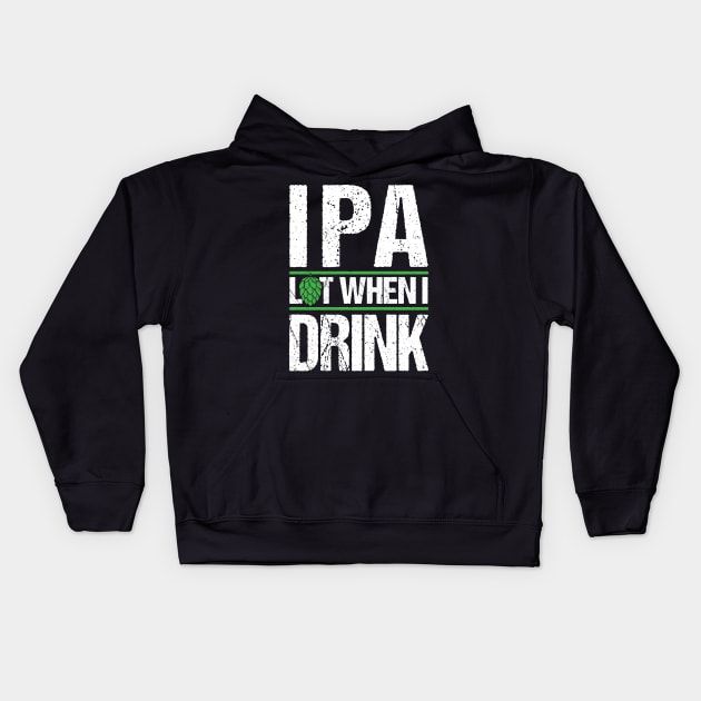 IPA lot when I drink T-Shirt Beer Ale Saint Paddy Gift Tee Kids Hoodie by biNutz